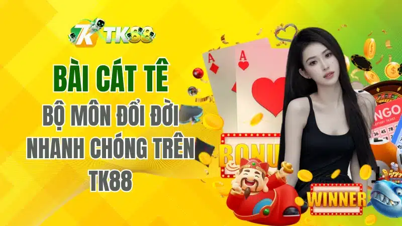 Bài Cát Tê – Bộ Môn Đổi Đời Nhanh Chóng Tại TK88