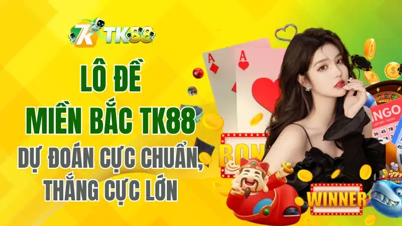 Lô Đề Miền Bắc TK88 – Dự Đoán Cực Chuẩn, Thắng Cực Lớn