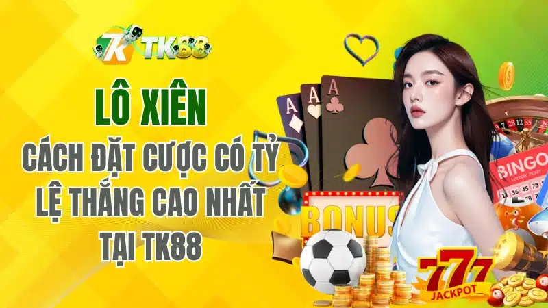 Lô Xiên – Cách Đặt Cược Có Tỷ Lệ Thưởng Cao Tại Tk88