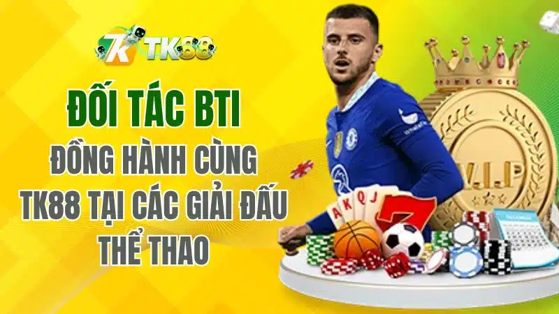 Đối Tác BTi – Đồng Hành Cùng TK88 Tại Các Giải Đấu Sports